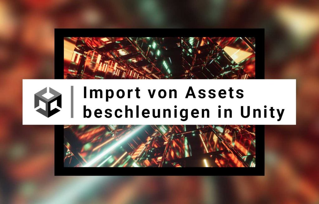 Import von Assets beschleunigen in Unity