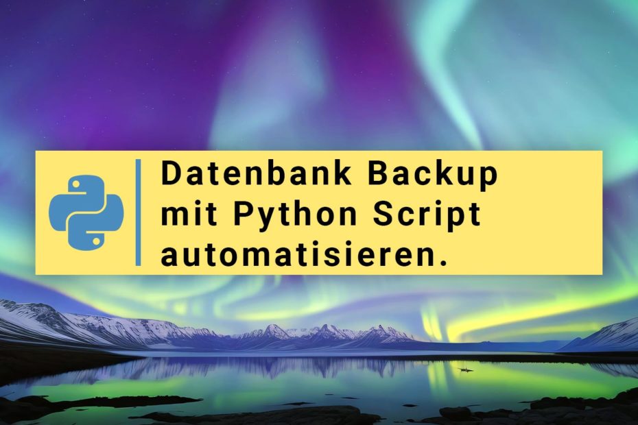 Datenbank Backup mit Python Script automatisieren.